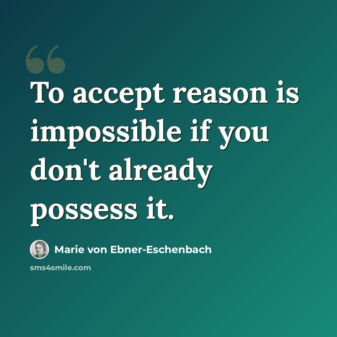 “To accept reason is impossible if you don't already possess it.” quote by Marie von Ebner-Eschenbach