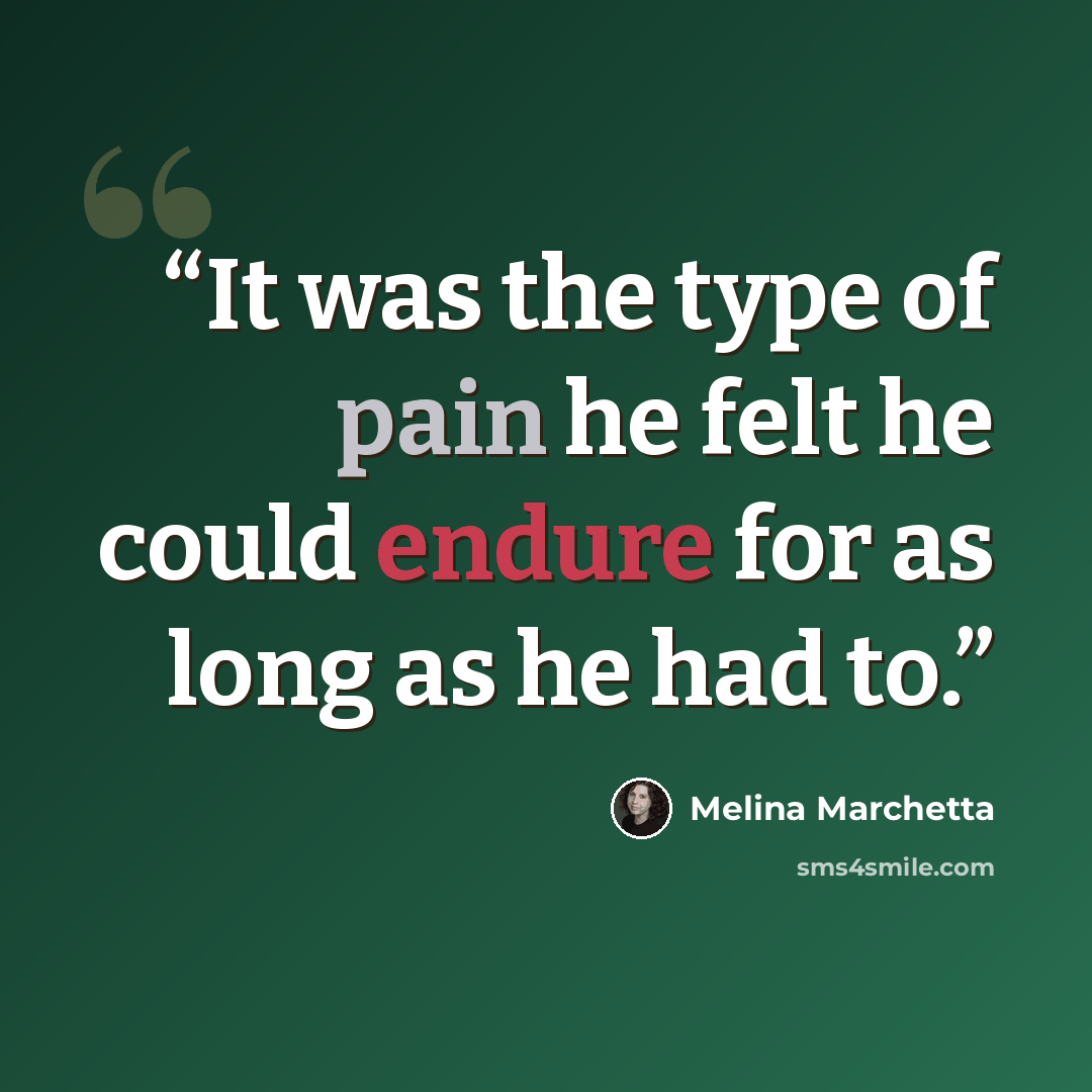 “It was the type of pain he felt he could endure for as long as he had to.” quote by Melina Marchetta