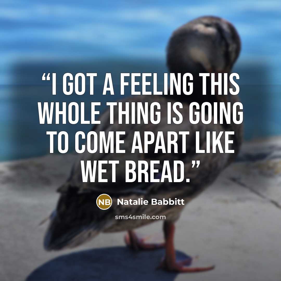 “I got a feeling this whole thing is going to come apart like wet bread.” quote by Natalie Babbitt