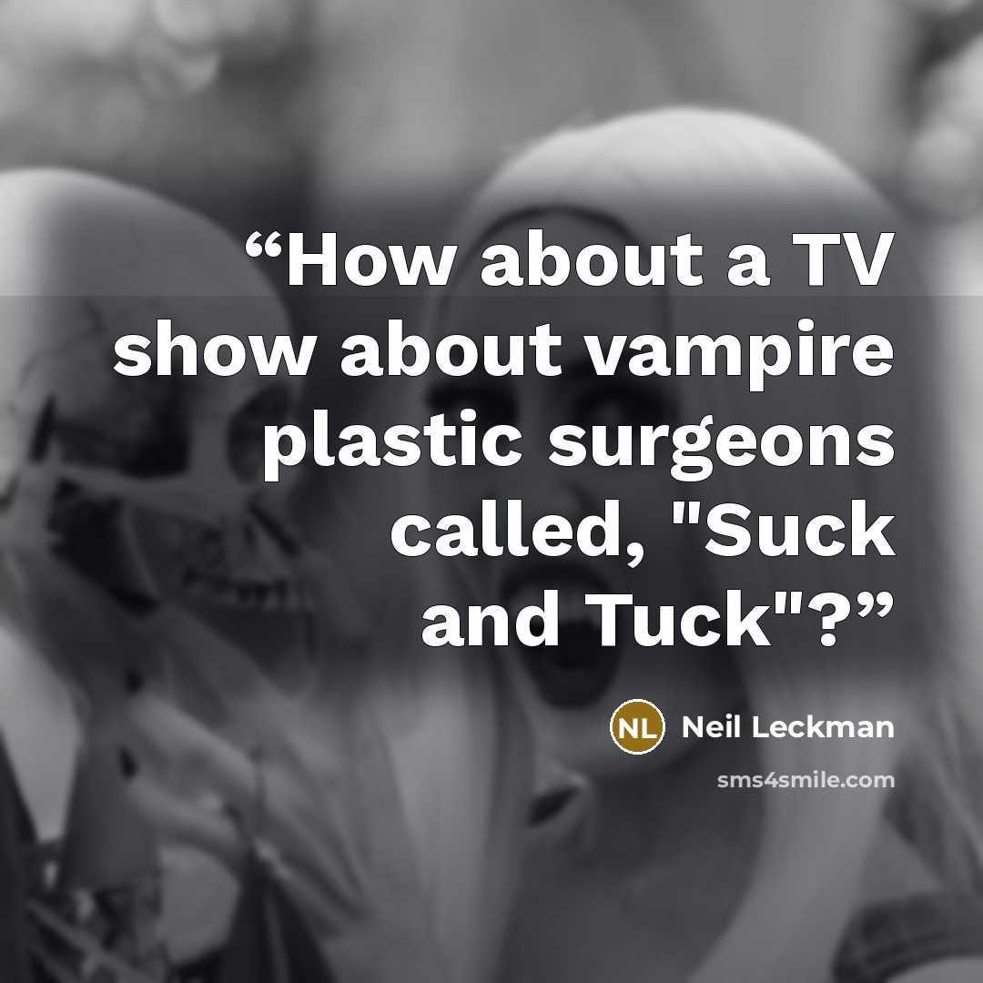 “How about a TV show about vampire plastic surgeons called, "Suck and Tuck"?” quote by Neil Leckman
