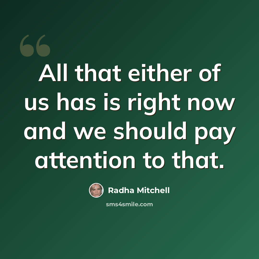 “All that either of us has is right now and we should pay attention to that.” quote by Radha Mitchell