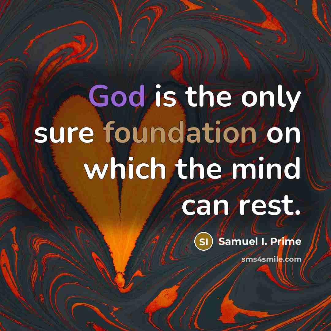 “God is the only sure foundation on which the mind can rest.” quote by Samuel I. Prime