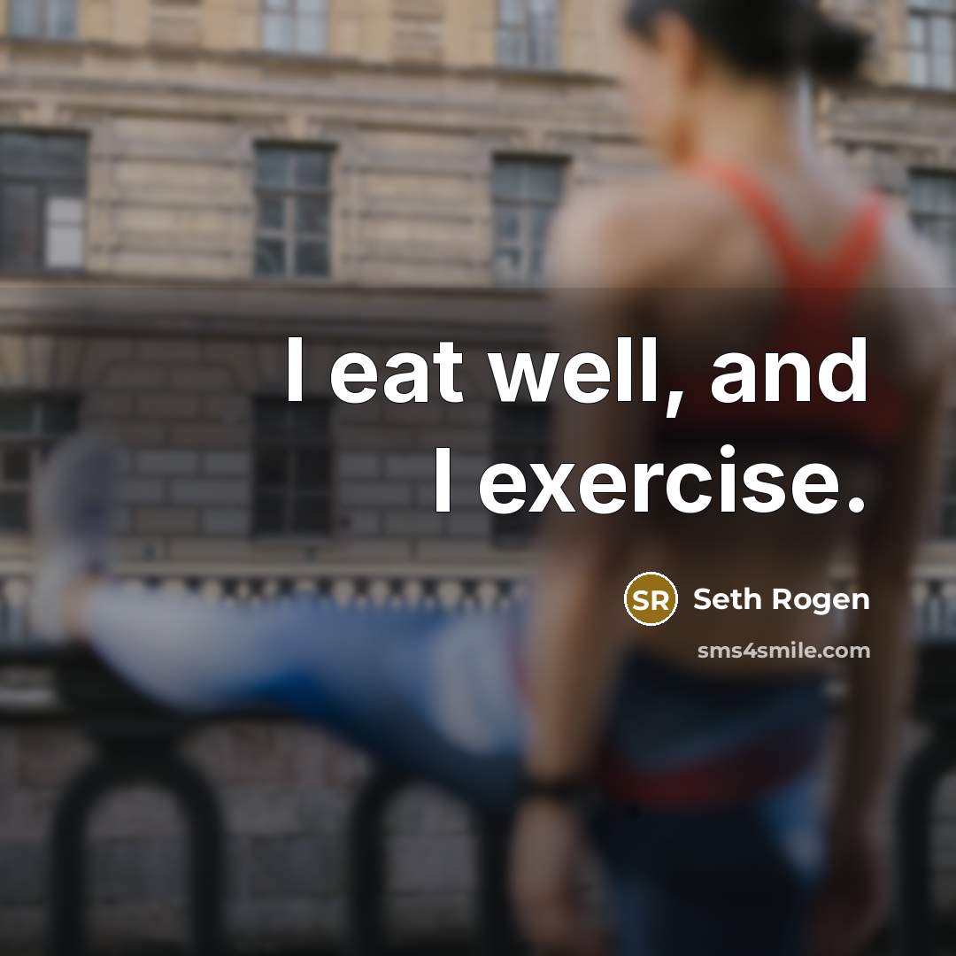 “I eat well, and I exercise.” quote by Seth Rogen