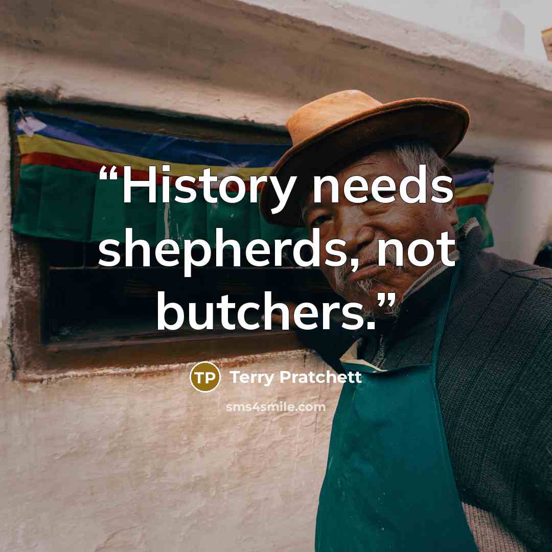 “History needs shepherds, not butchers.” quote by Terry Pratchett