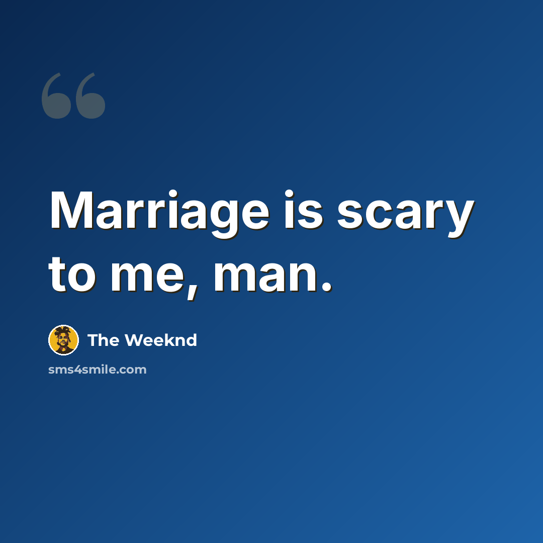 “Marriage is scary to me, man.” quote by The Weeknd