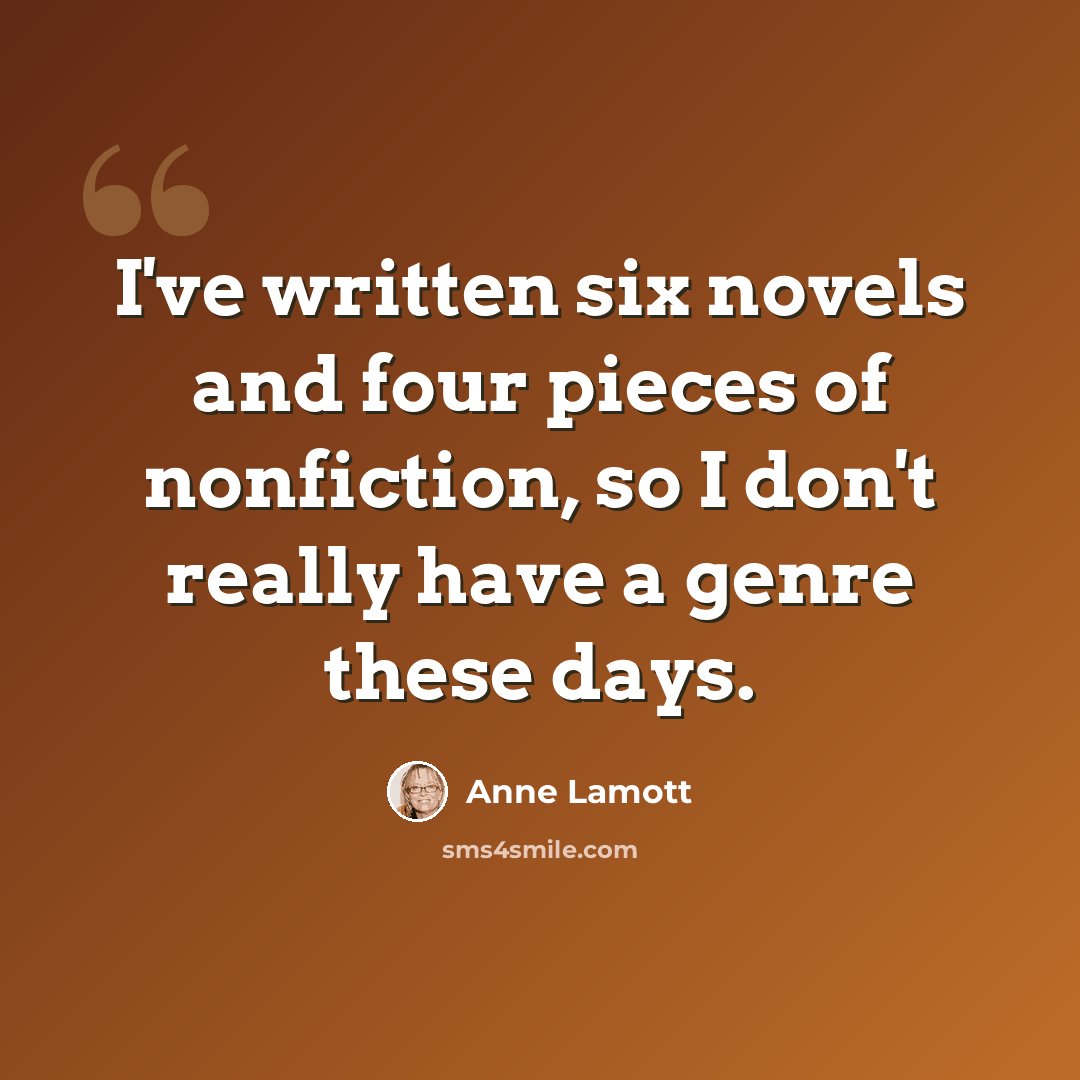 “I've written six novels and four pieces of nonfiction, so I don't really have a genre these days.” quote by Anne Lamott