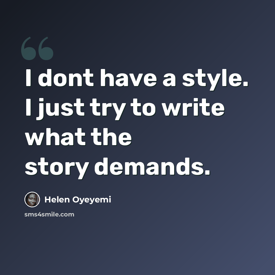 “I dont have a style. I just try to write what the story demands.” quote by Helen Oyeyemi