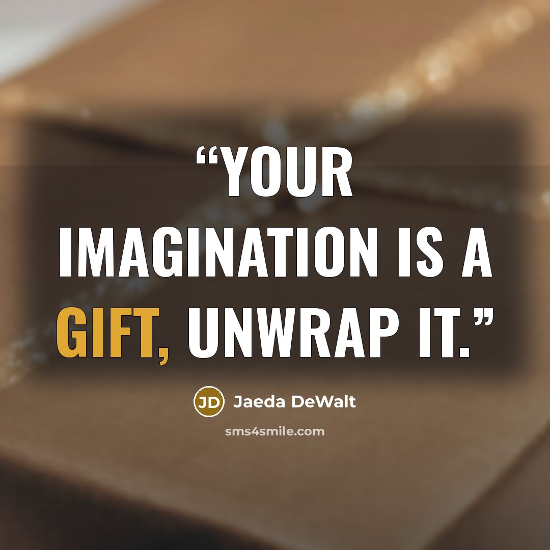 “Your imagination is a gift, unwrap it.” quote by Jaeda DeWalt