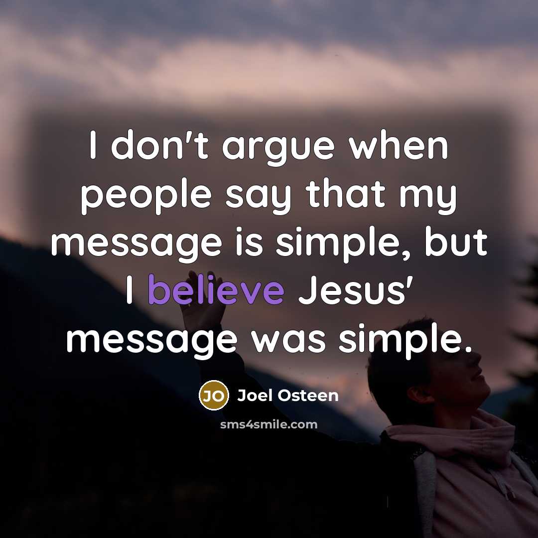 “I don't argue when people say that my message is simple, but I believe Jesus' message was simple.” quote by Joel Osteen