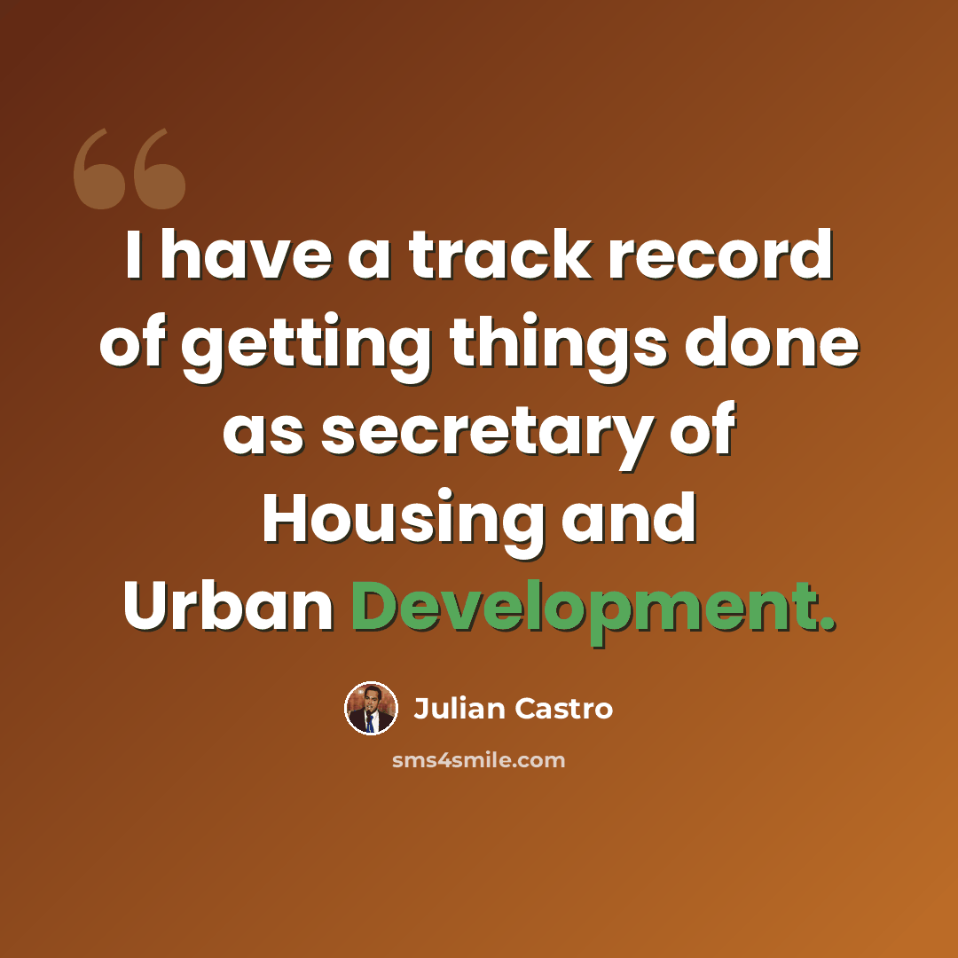 “I have a track record of getting things done as secretary of Housing and Urban Development.” quote by Julian Castro