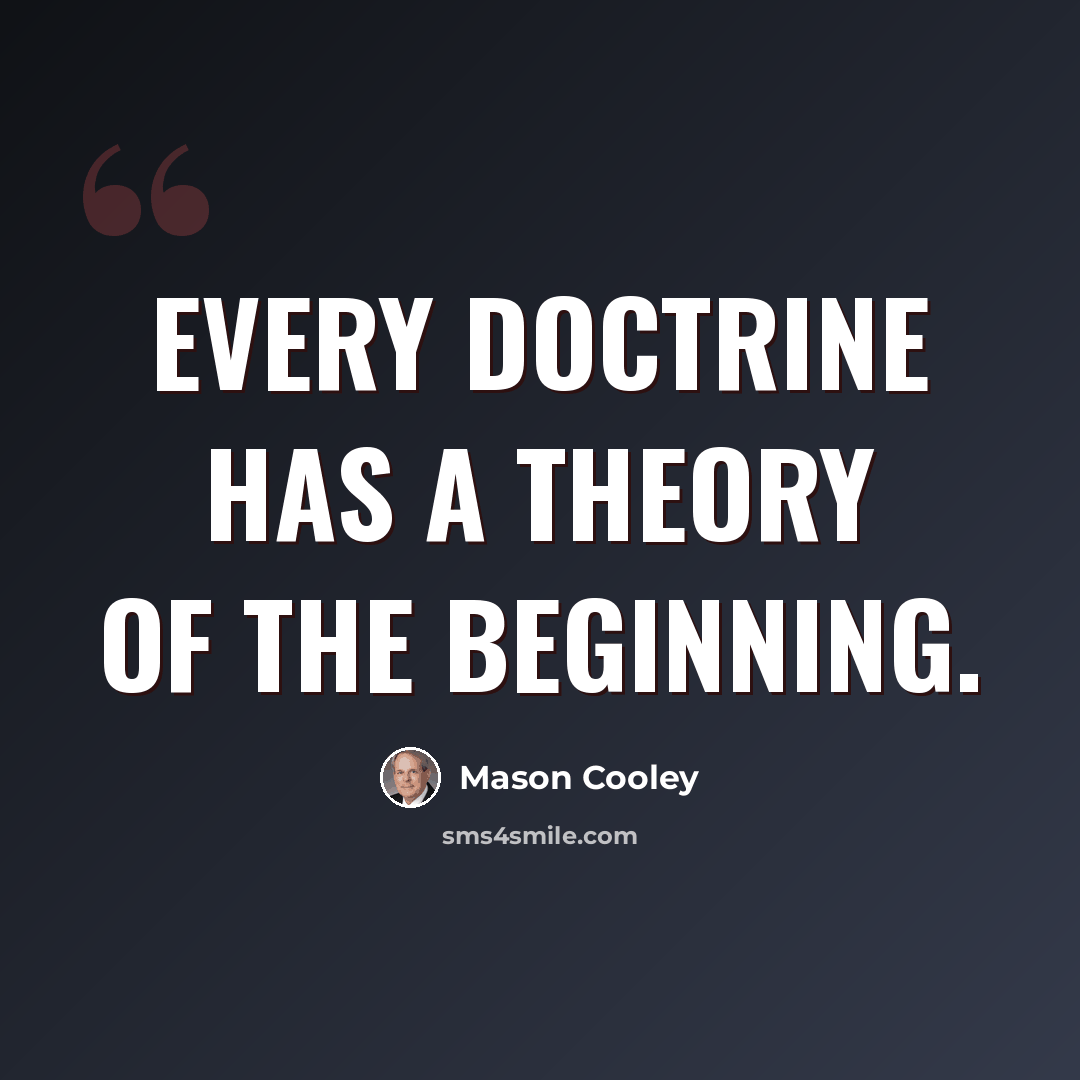 “Every doctrine has a theory of the beginning.” quote by Mason Cooley