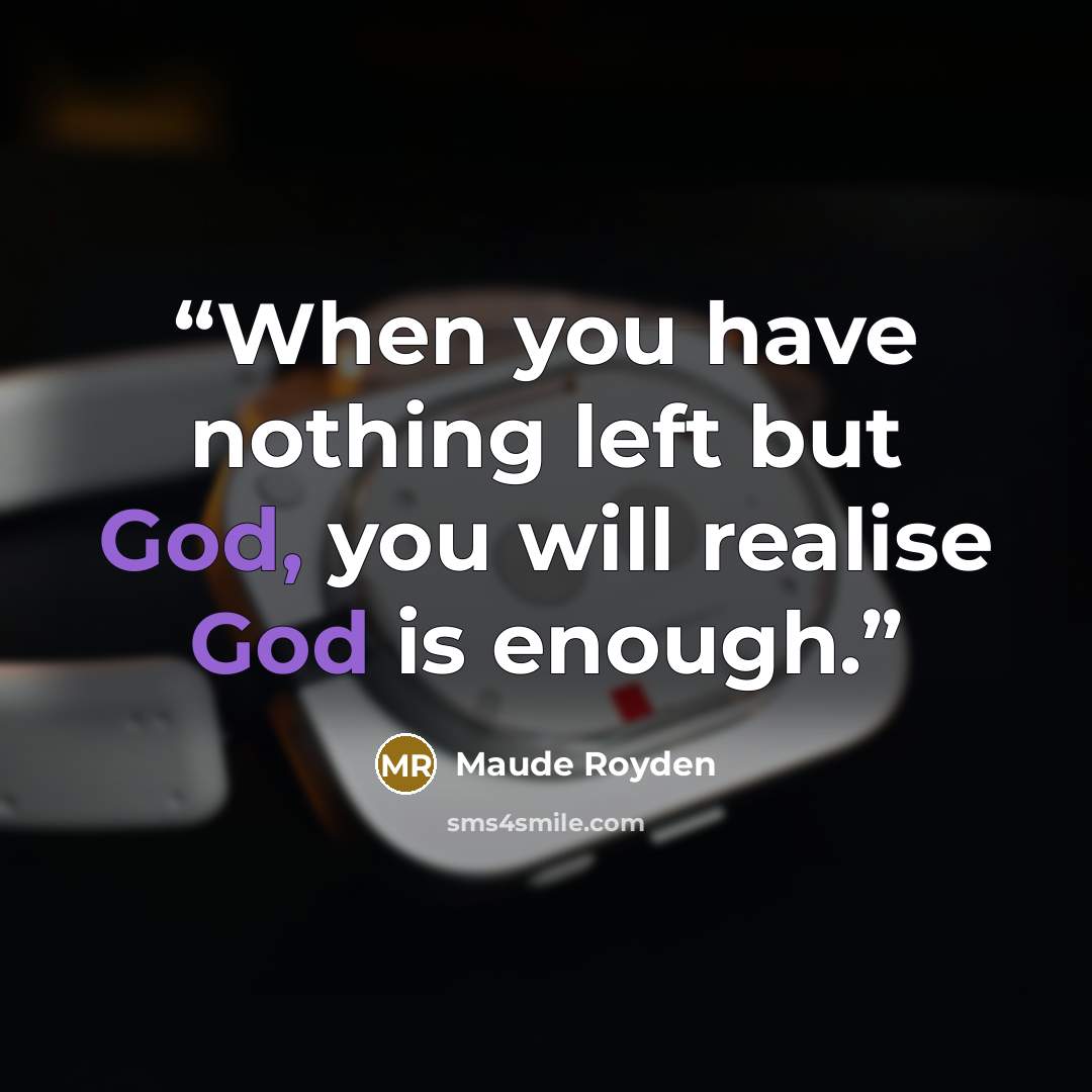 “When you have nothing left but God, you will realise God is enough.” quote by Maude Royden