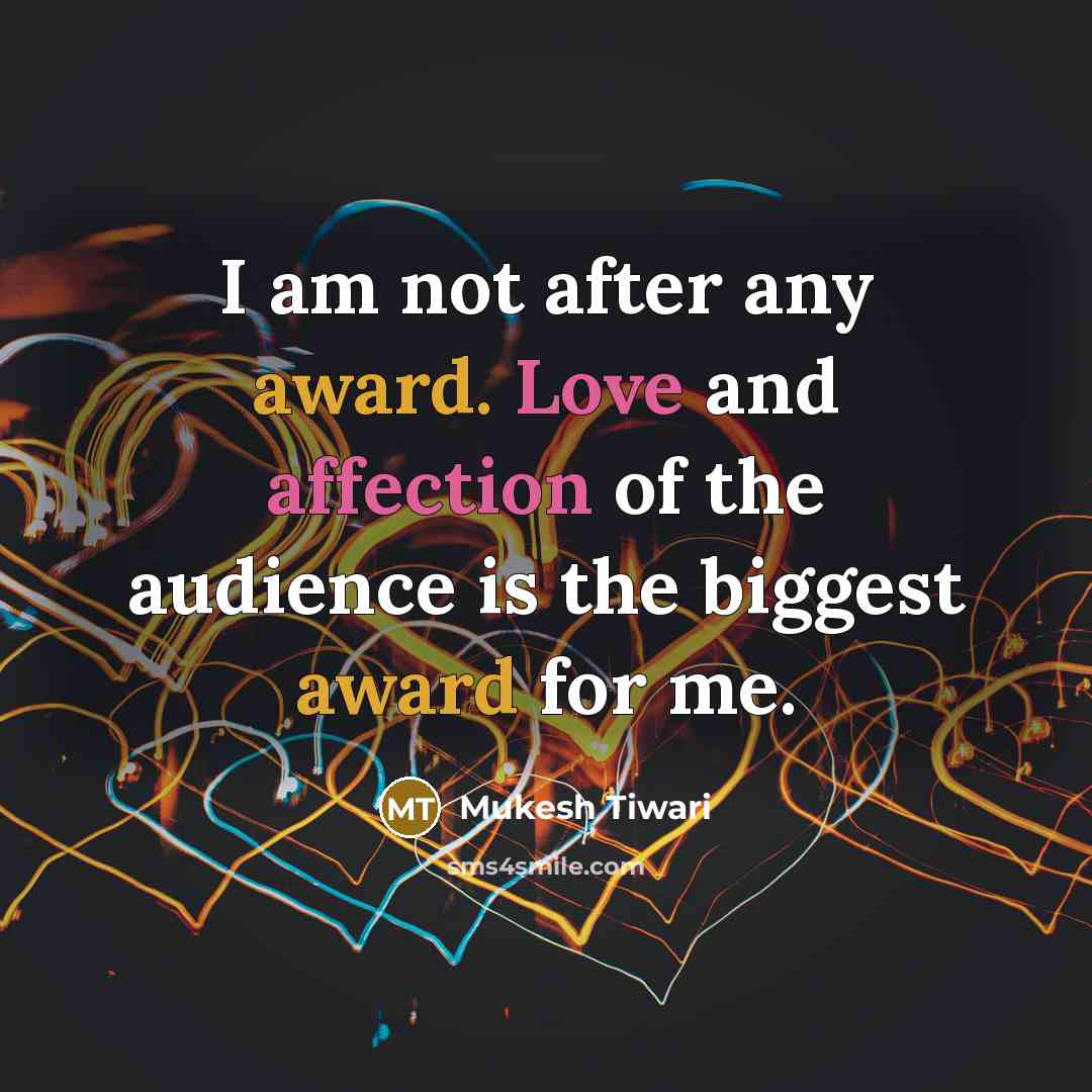 “I am not after any award. Love and affection of the audience is the biggest award for me.” quote by Mukesh Tiwari