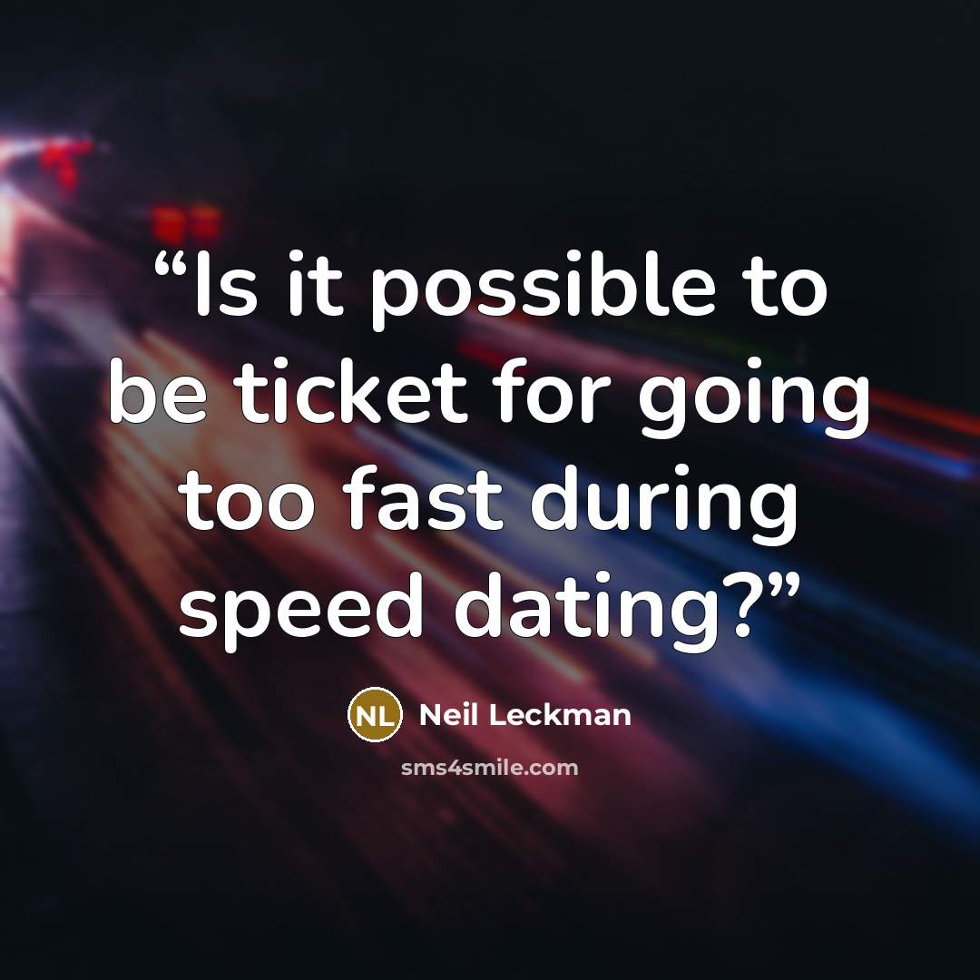 “Is it possible to be ticket for going too fast during speed dating?” quote by Neil Leckman