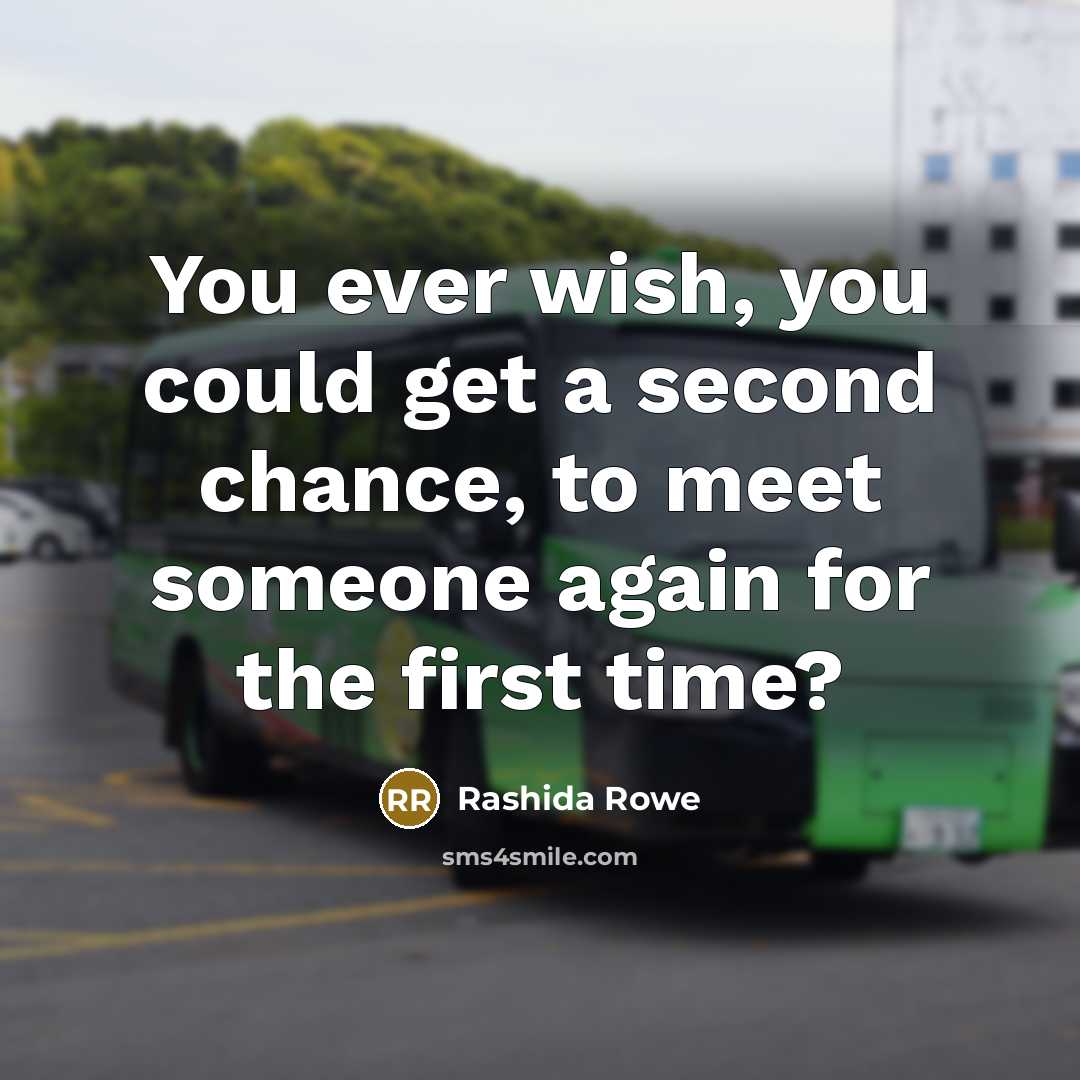 “You ever wish, you could get a second chance, to meet someone again for the first time?” quote by Rashida Rowe