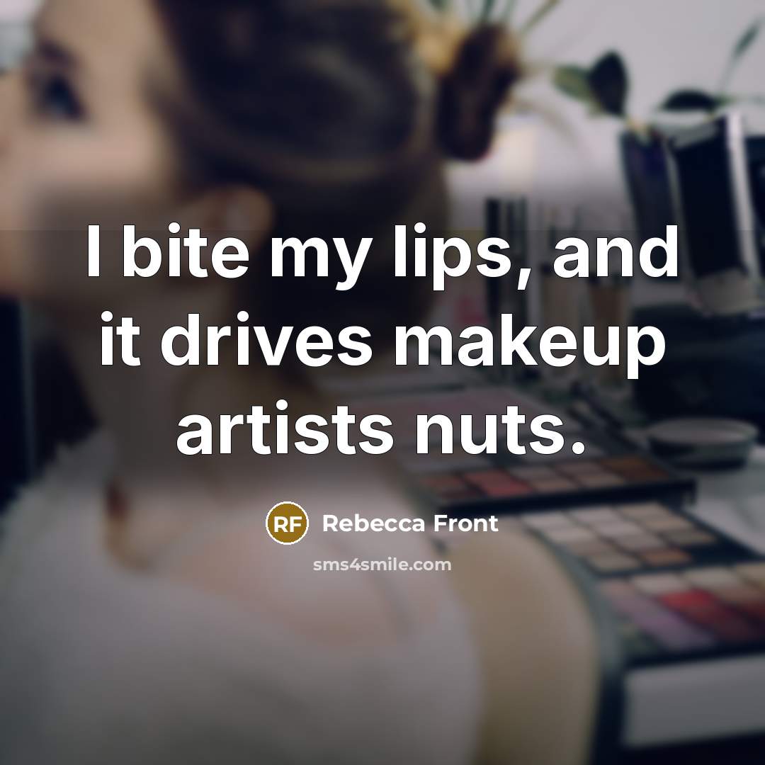 “I bite my lips, and it drives makeup artists nuts.” quote by Rebecca Front