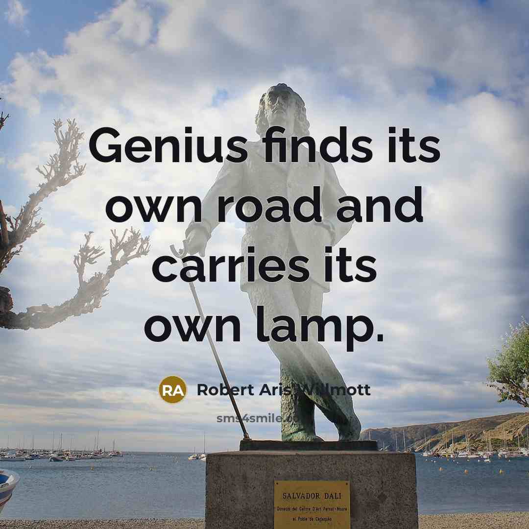 “Genius finds its own road and carries its own lamp.” quote by Robert Aris Willmott