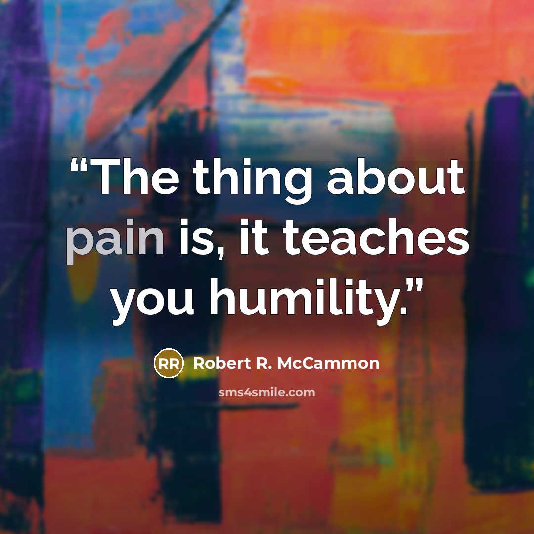 “The thing about pain is, it teaches you humility.” quote by Robert R. McCammon