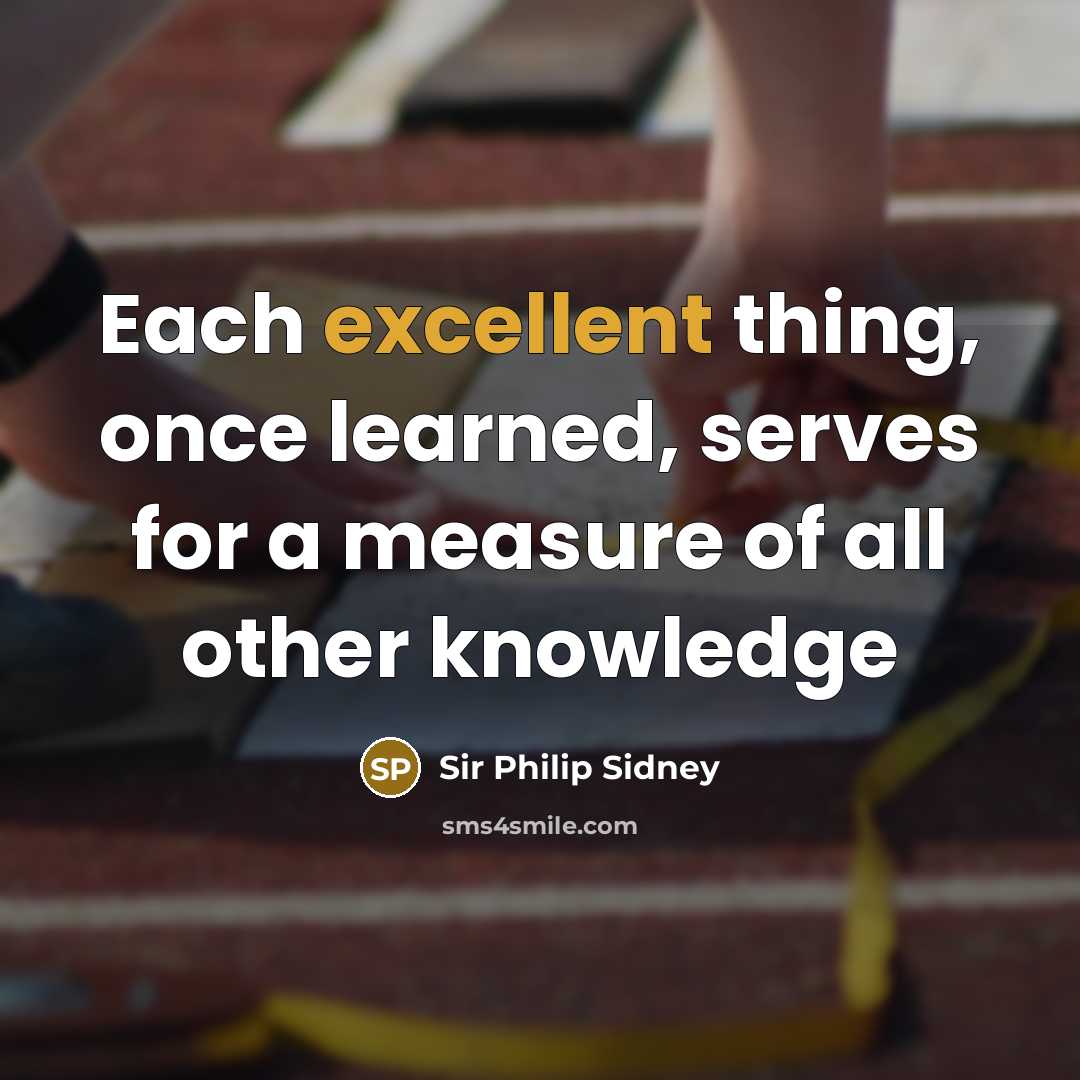 “Each excellent thing, once learned, serves for a measure of all other knowledge” quote by Sir Philip Sidney