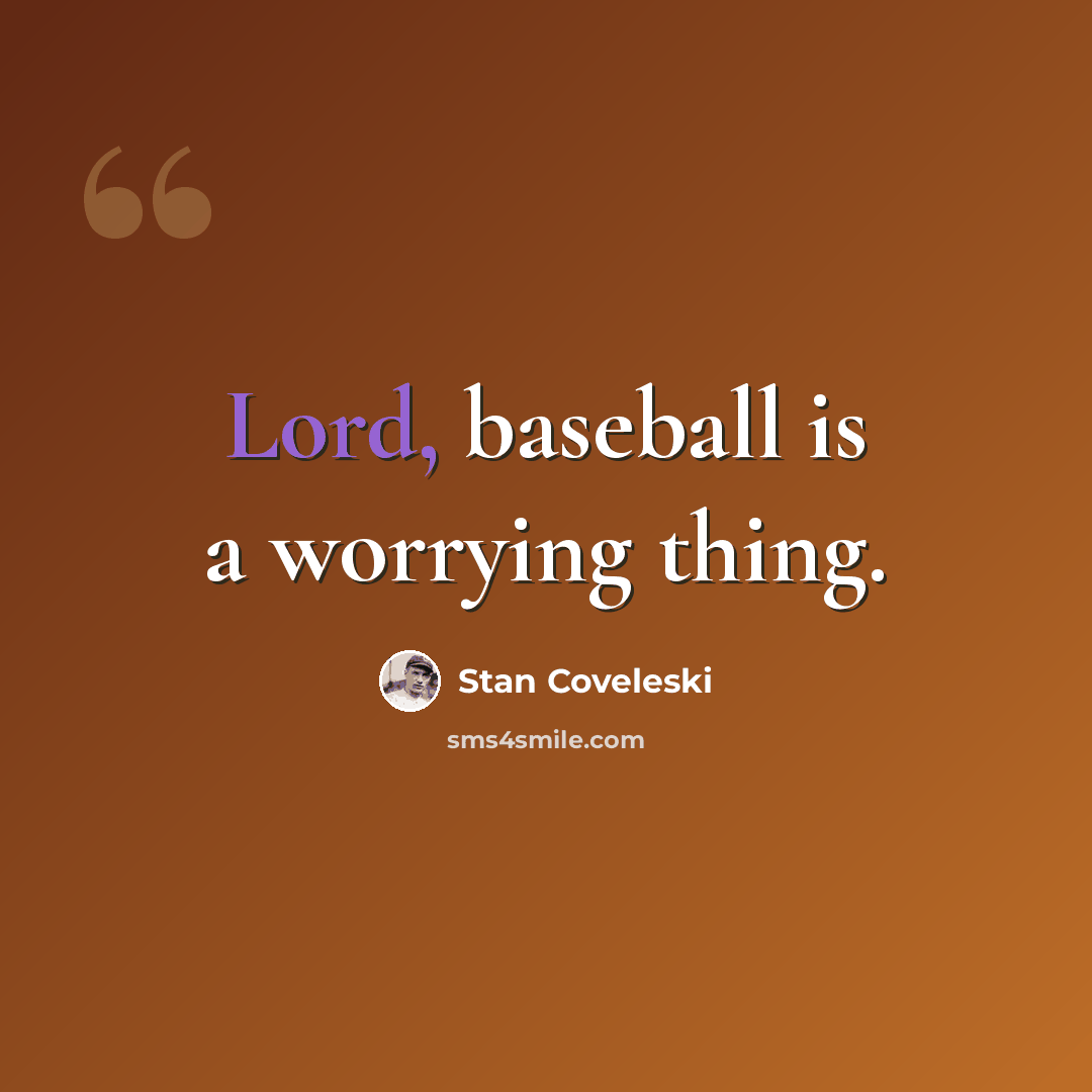 “Lord, baseball is a worrying thing.” quote by Stan Coveleski