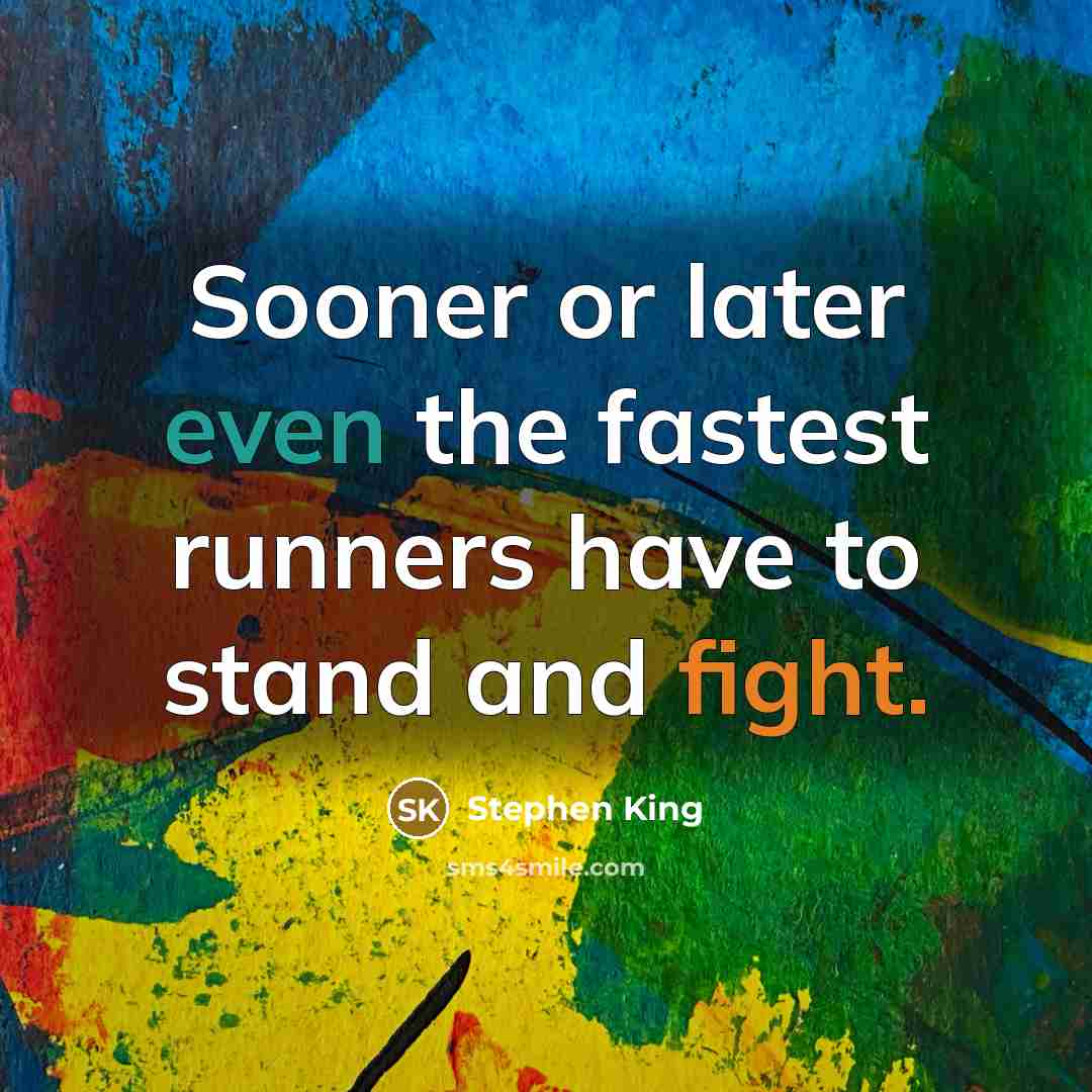 “Sooner or later even the fastest runners have to stand and fight.” quote by Stephen King