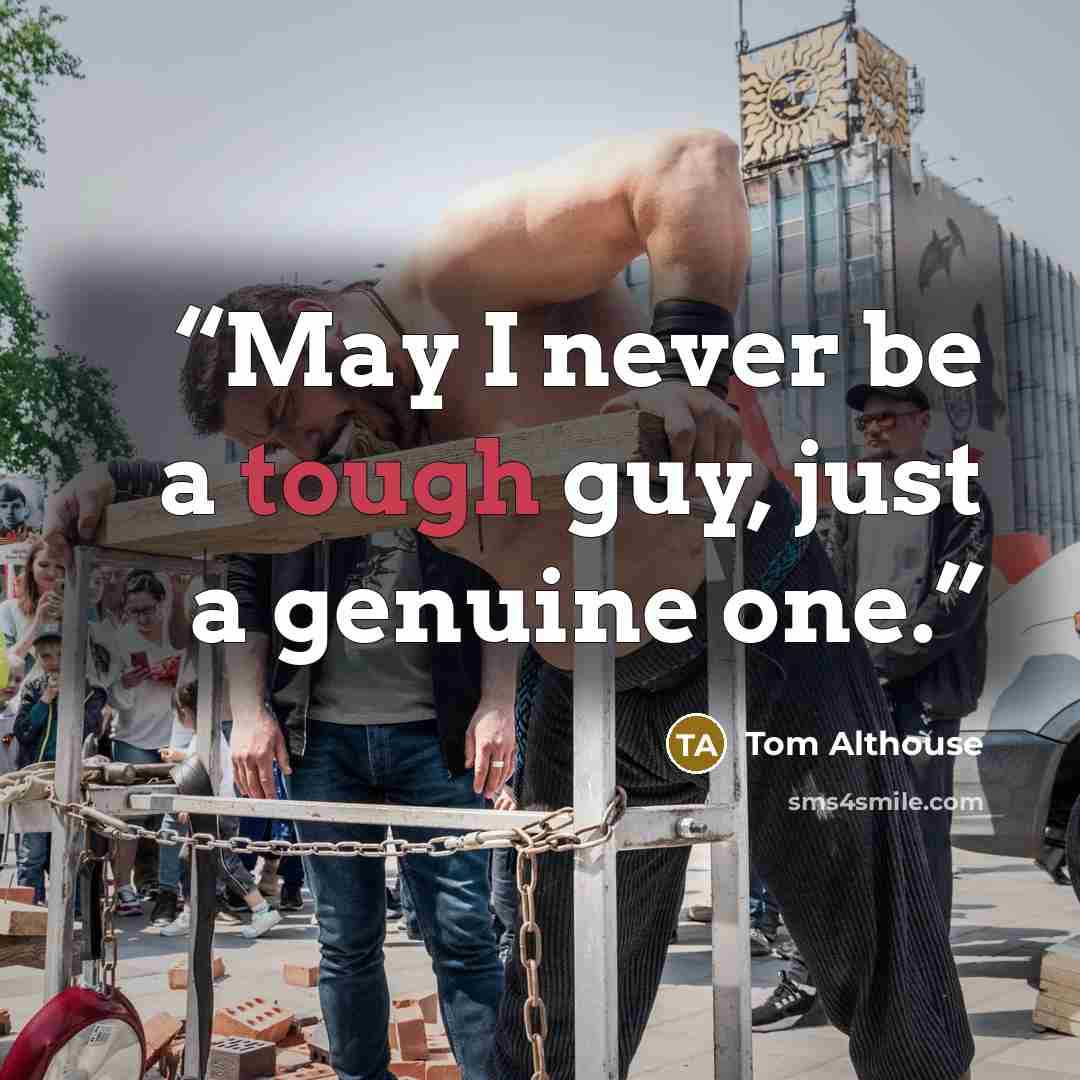 “May I never be a tough guy, just a genuine one.” quote by Tom Althouse