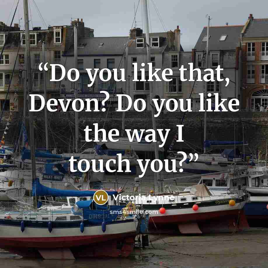 “Do you like that, Devon? Do you like the way I touch you?” quote by Victoria Lynne