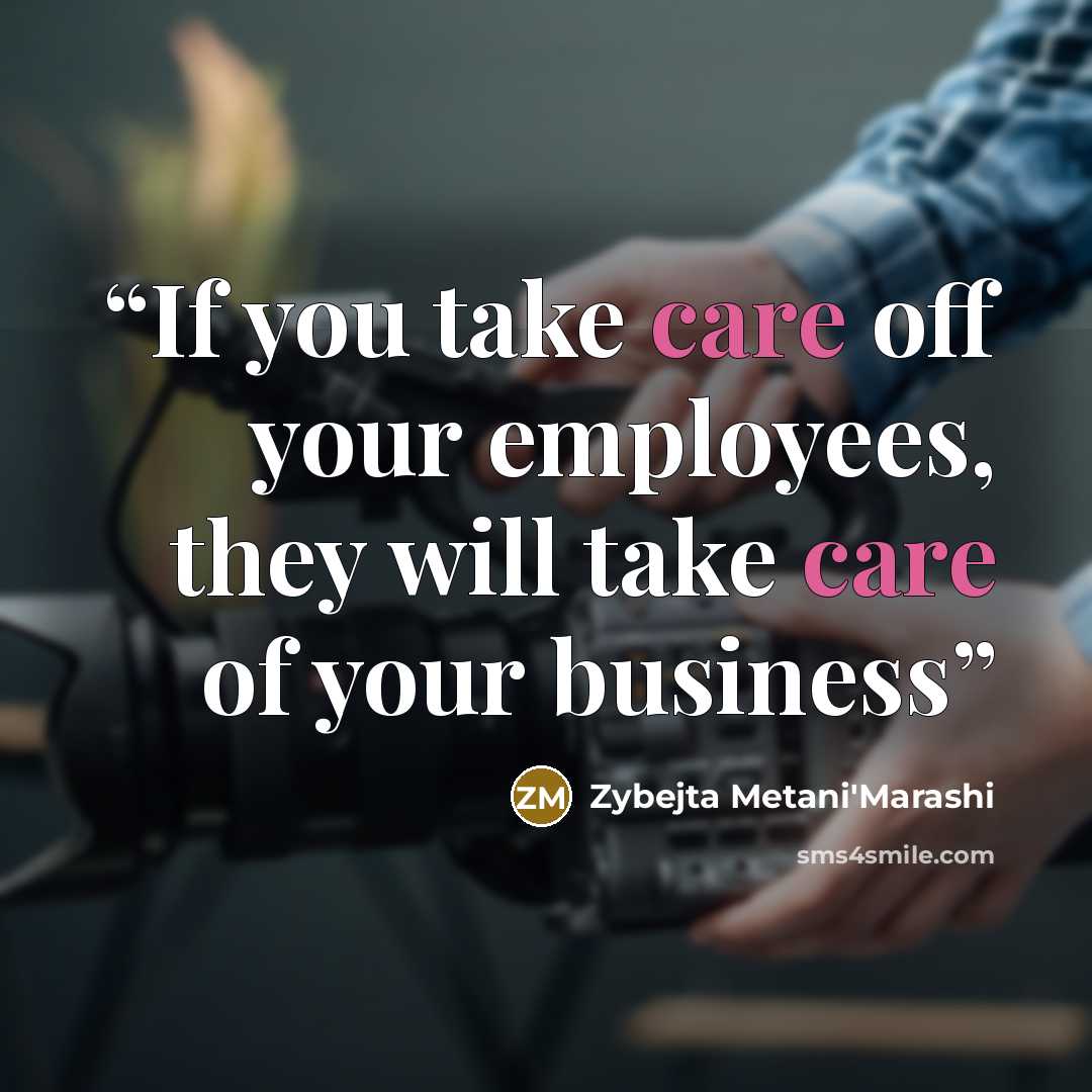 “If you take care off your employees, they will take care of your business” quote by Zybejta Metani'Marashi