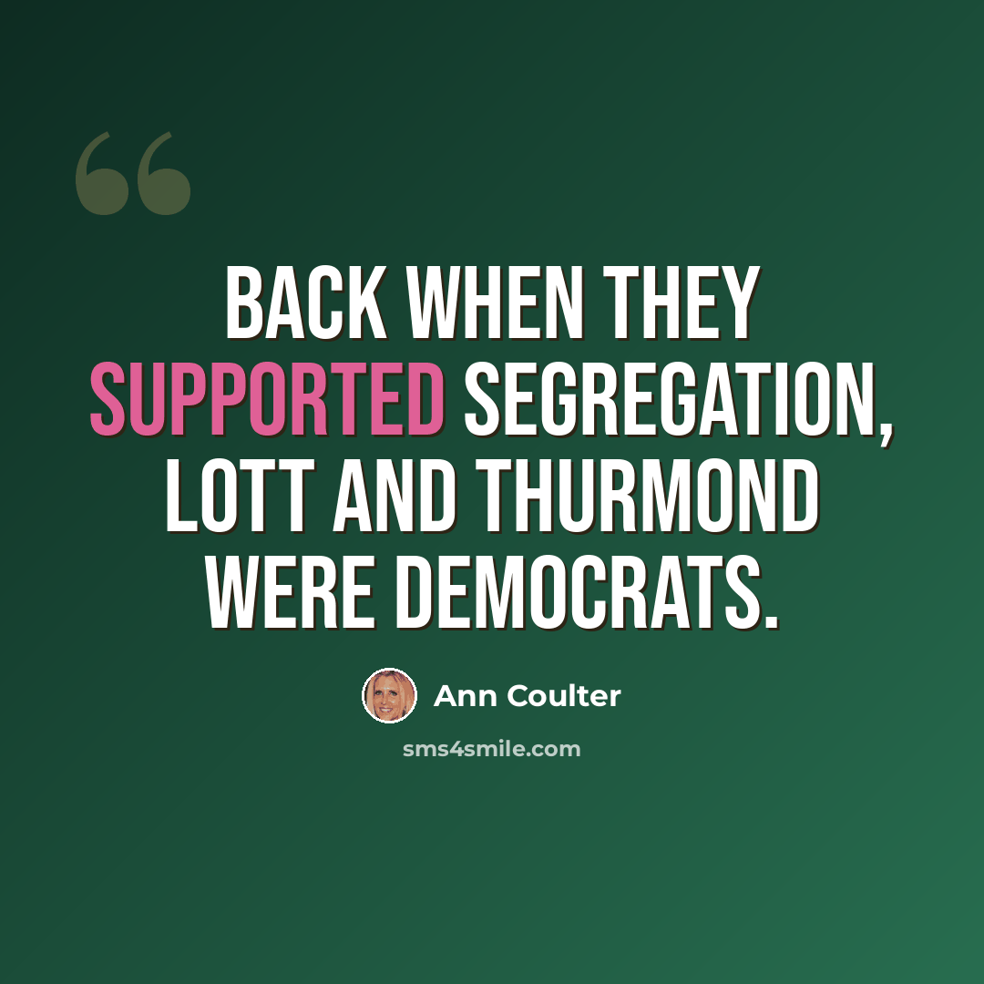 “Back when they supported segregation, Lott and Thurmond were Democrats.” quote by Ann Coulter