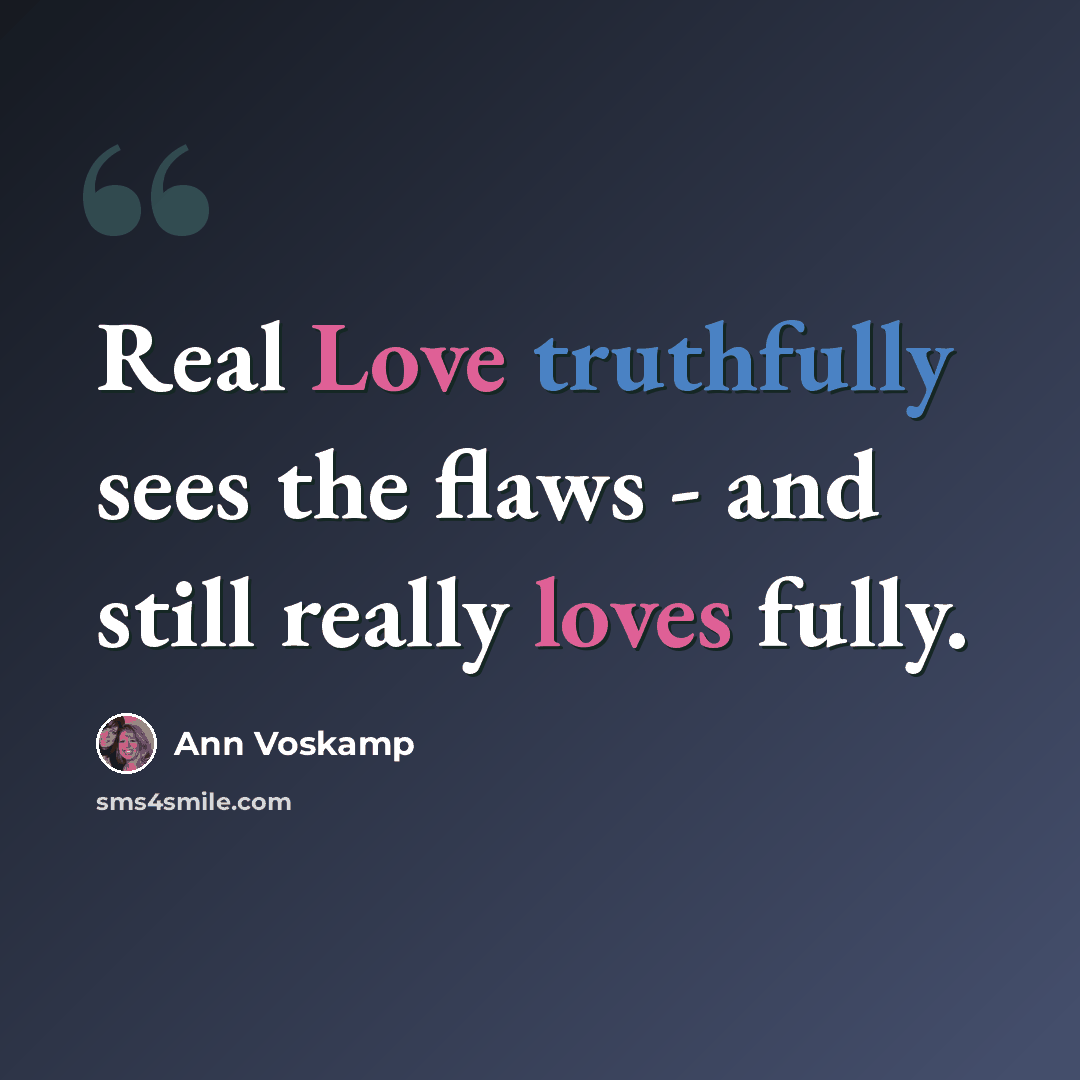 “Real Love truthfully sees the flaws - and still really loves fully.” quote by Ann Voskamp