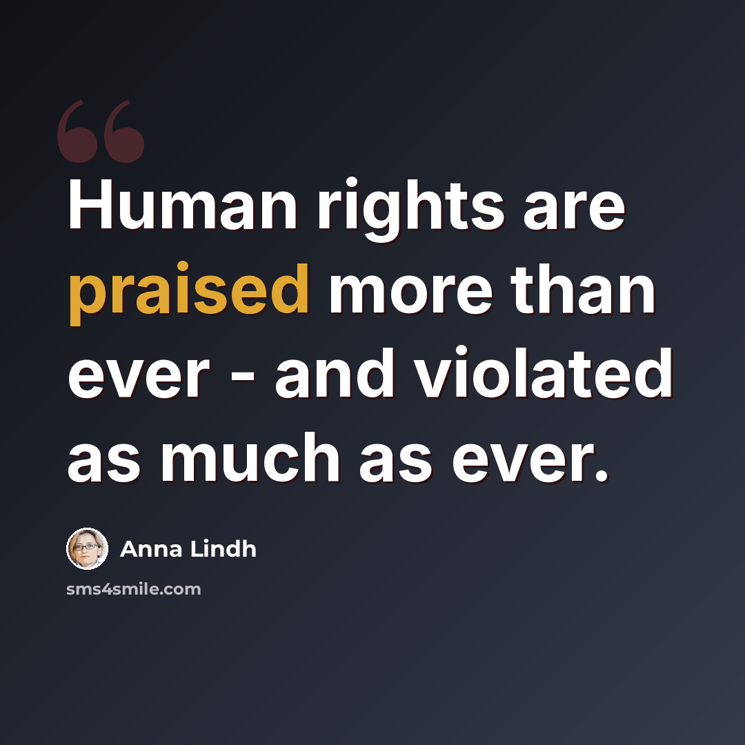 “Human rights are praised more than ever - and violated as much as ever.” quote by Anna Lindh