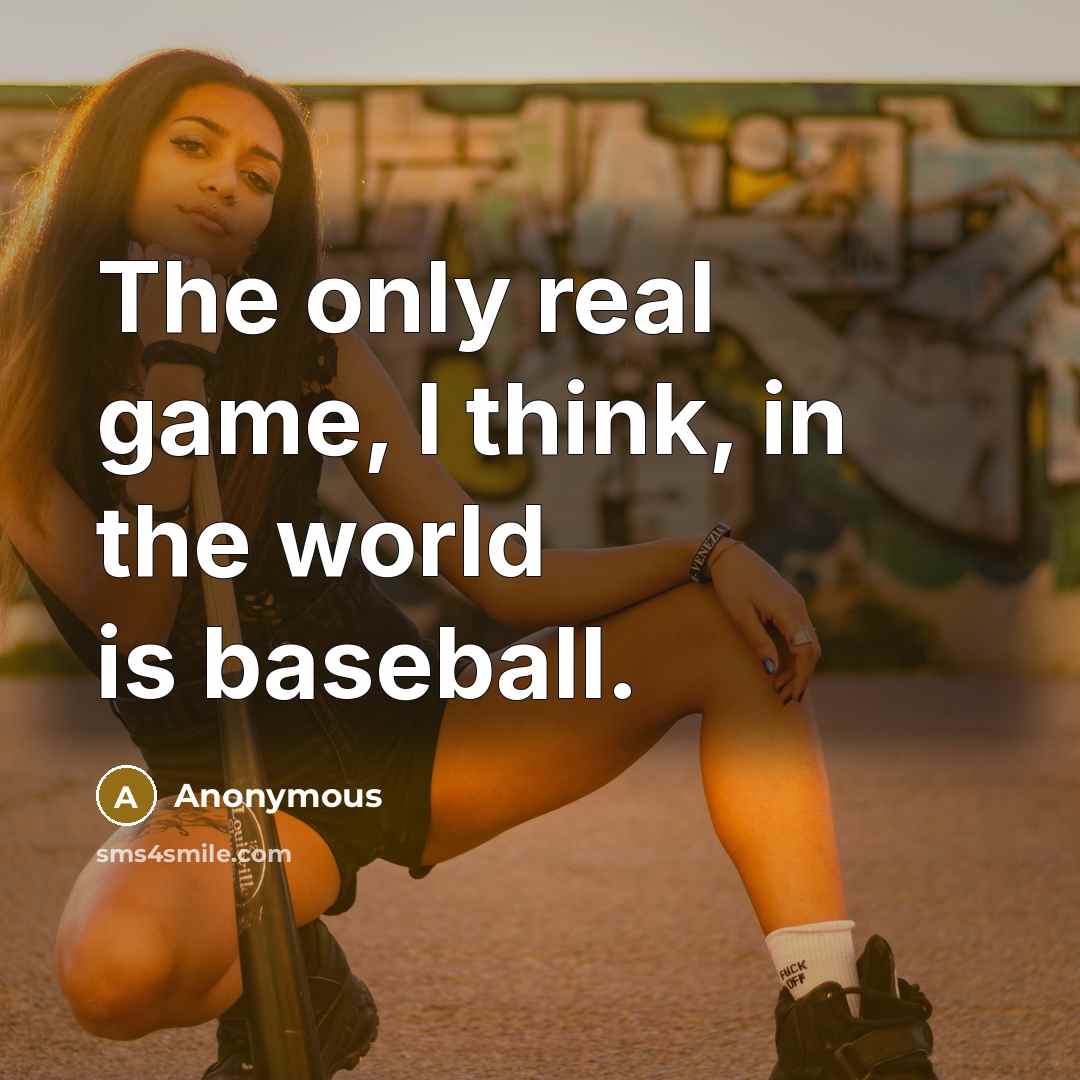 “The only real game, I think, in the world is baseball.” quote by Anonymous