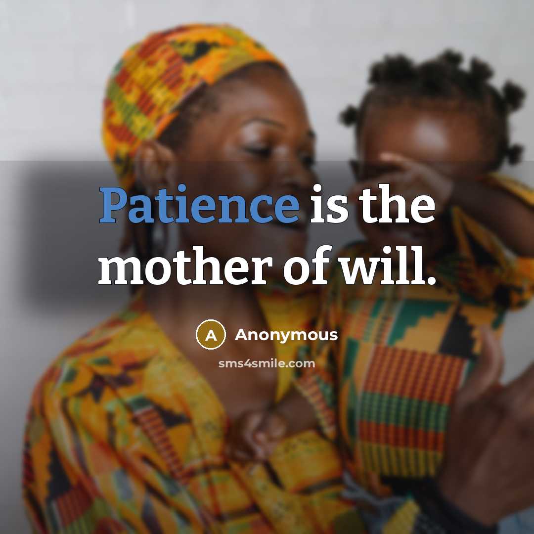 “Patience is the mother of will.” quote by Anonymous