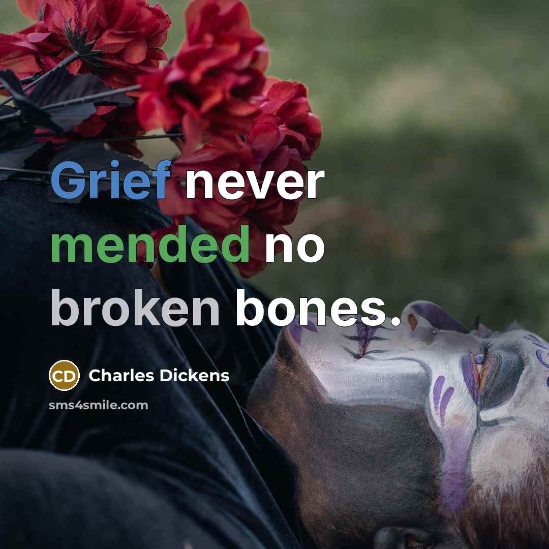 “Grief never mended no broken bones.” quote by Charles Dickens