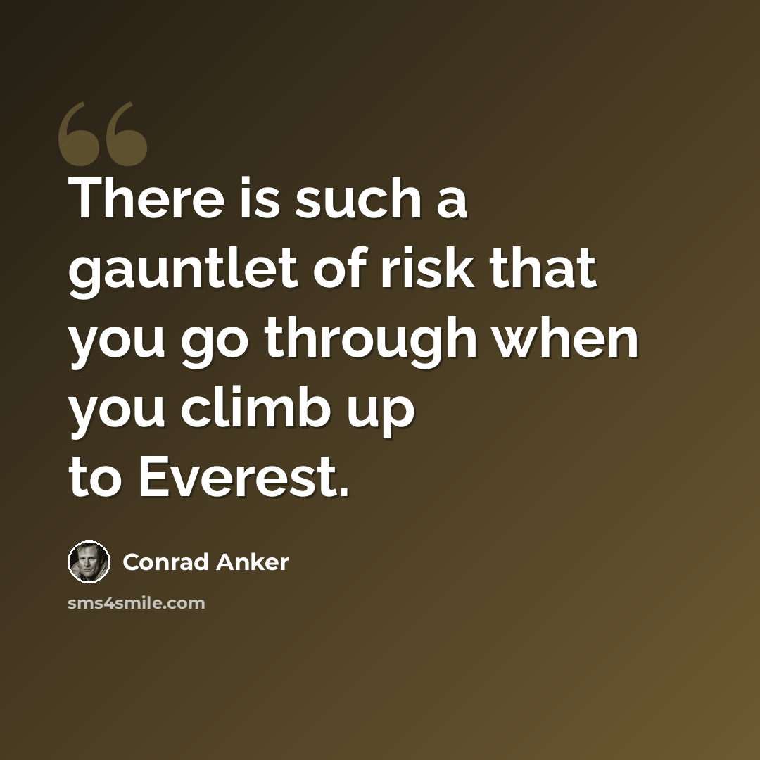 “There is such a gauntlet of risk that you go through when you climb up to Everest.” quote by Conrad Anker