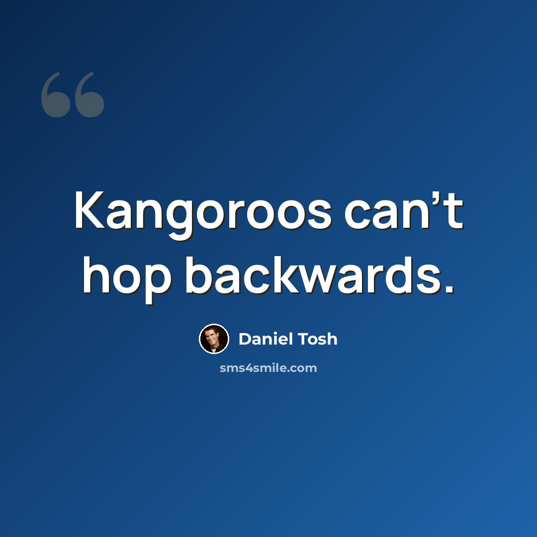 “Kangoroos can't hop backwards.” quote by Daniel Tosh
