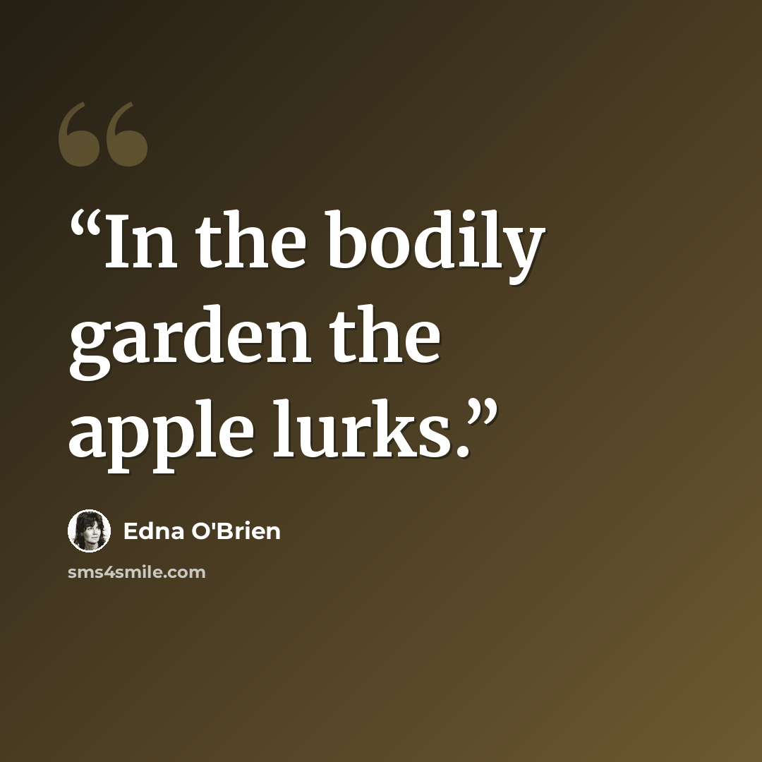 “In the bodily garden the apple lurks.” quote by Edna O'Brien