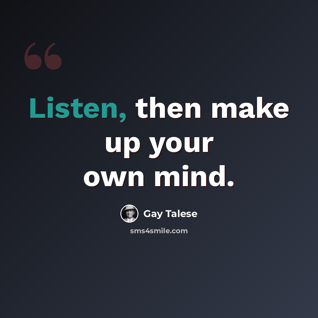 “Listen, then make up your own mind.” quote by Gay Talese