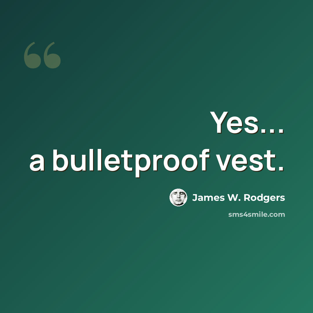 “Yes... a bulletproof vest.” quote by James W. Rodgers