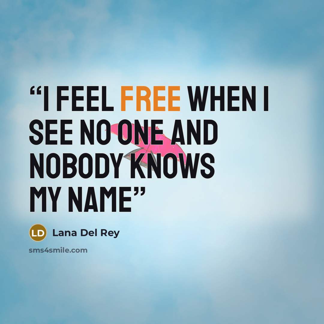 “I feel free when I see no one and nobody knows my name” quote by Lana Del Rey