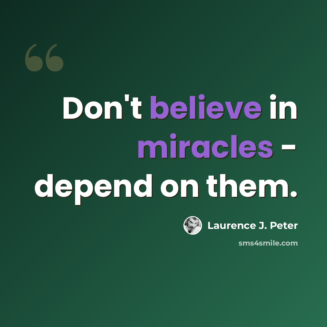 “Don't believe in miracles - depend on them.” quote by Laurence J. Peter