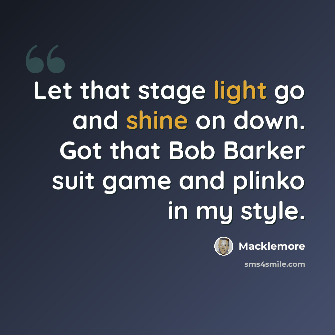 “Let that stage light go and shine on down. Got that Bob Barker suit game and plinko in my style.” quote by Macklemore