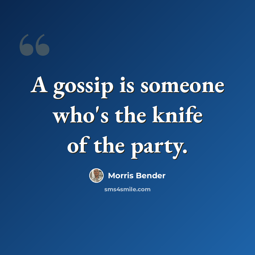 “A gossip is someone who's the knife of the party.” quote by Morris Bender