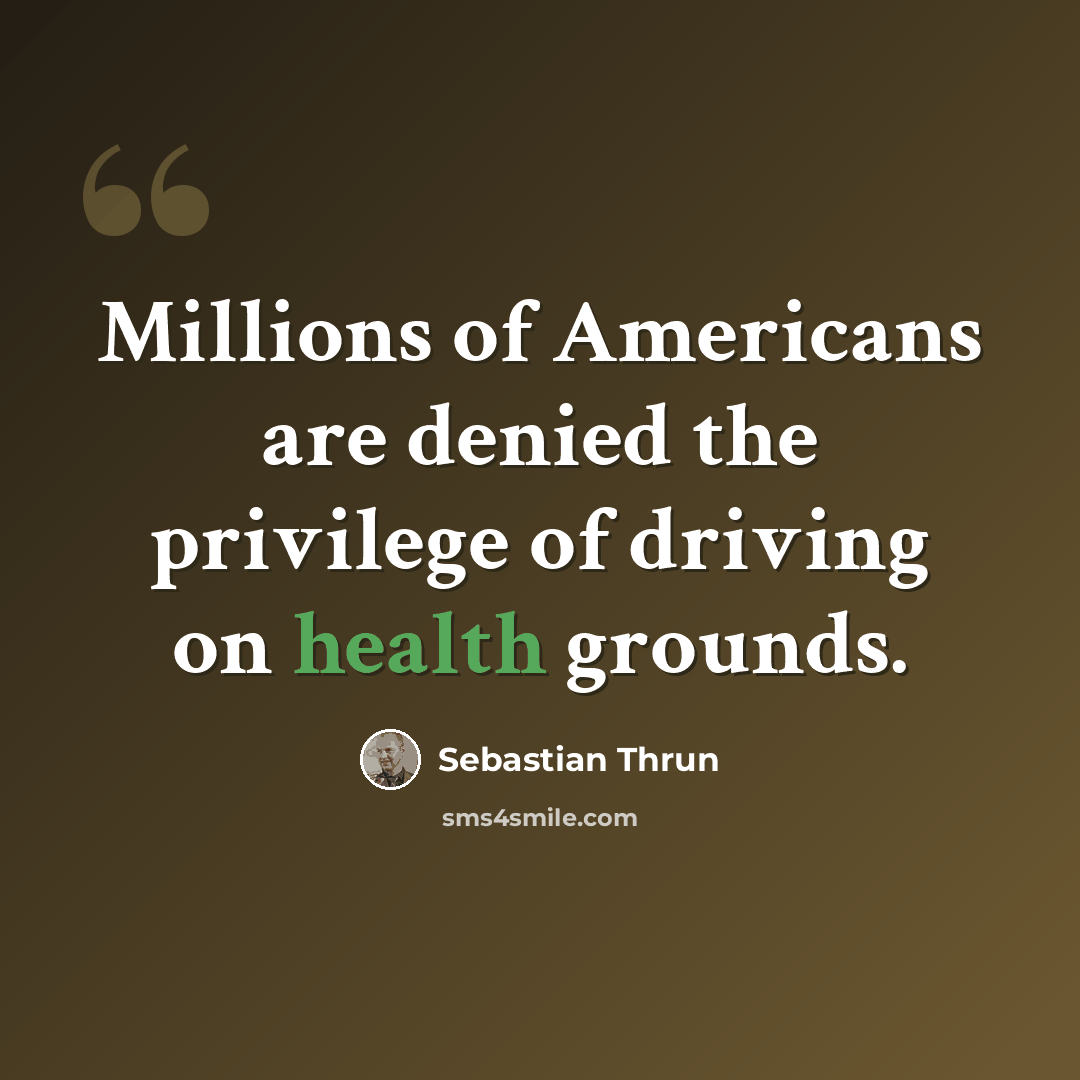 “Millions of Americans are denied the privilege of driving on health grounds.” quote by Sebastian Thrun