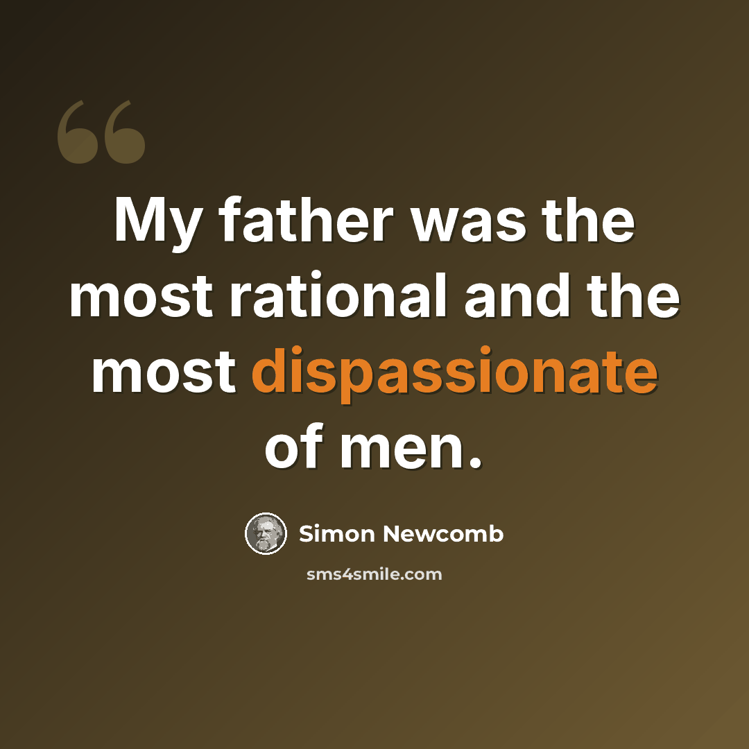 “My father was the most rational and the most dispassionate of men.” quote by Simon Newcomb