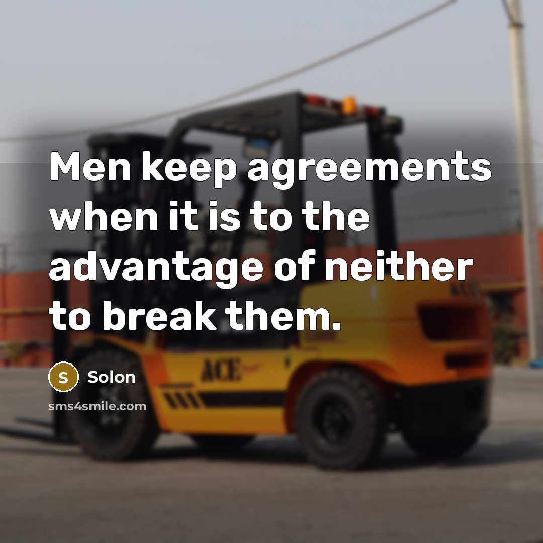 “Men keep agreements when it is to the advantage of neither to break them.” quote by Solon