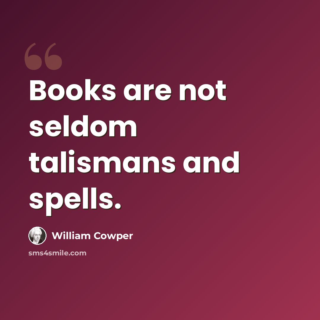 “Books are not seldom talismans and spells.” quote by William Cowper