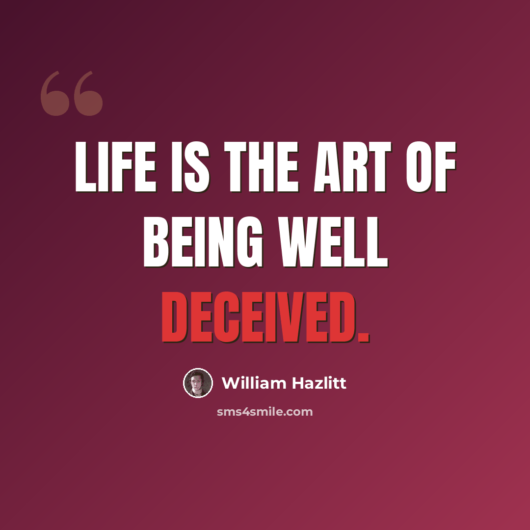 “Life is the art of being well deceived.” quote by William Hazlitt