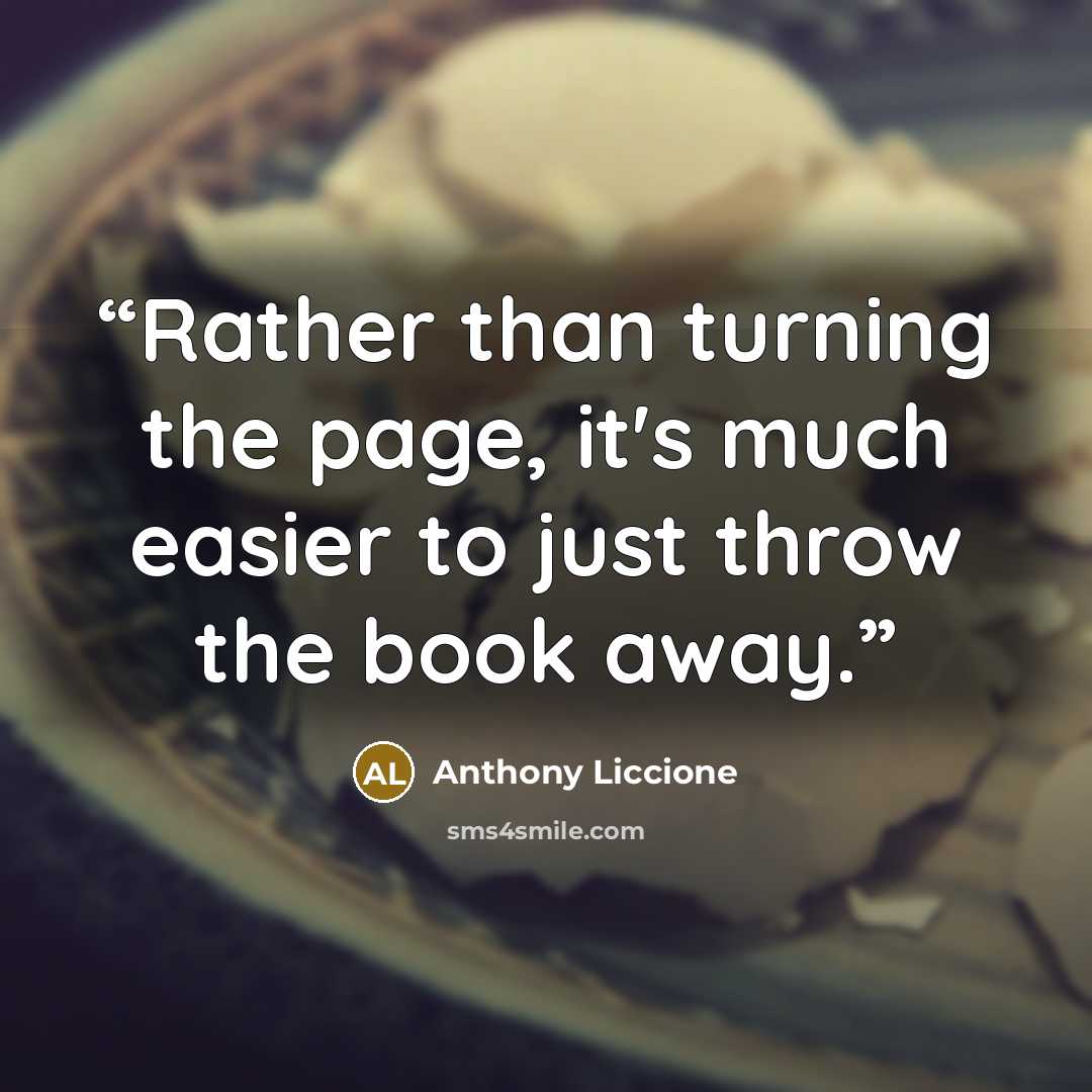 “Rather than turning the page, it's much easier to just throw the book away.” quote by Anthony Liccione