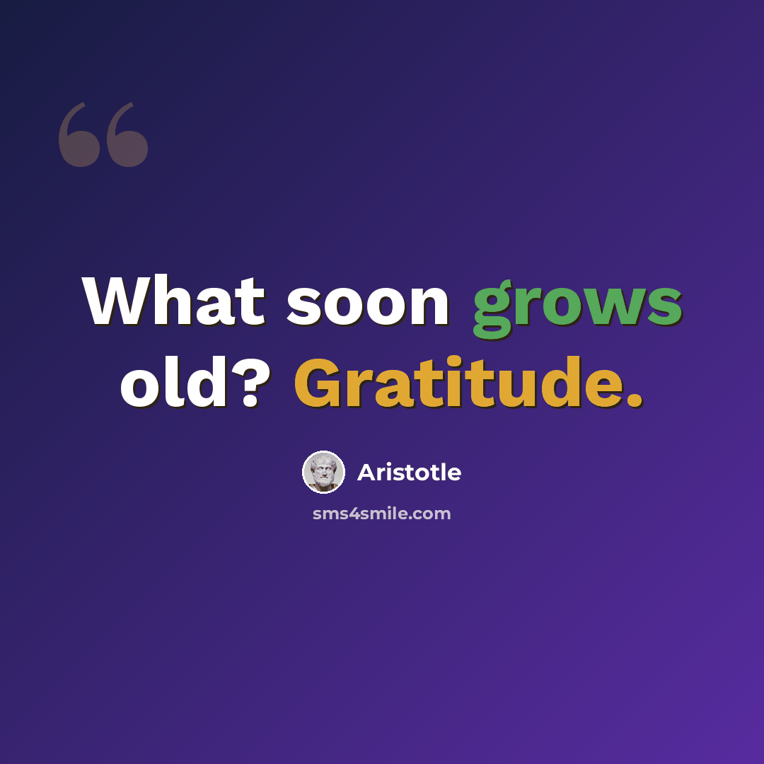 “What soon grows old? Gratitude.” quote by Aristotle